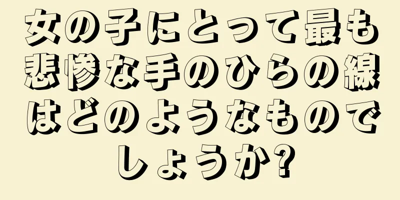 女の子にとって最も悲惨な手のひらの線はどのようなものでしょうか?