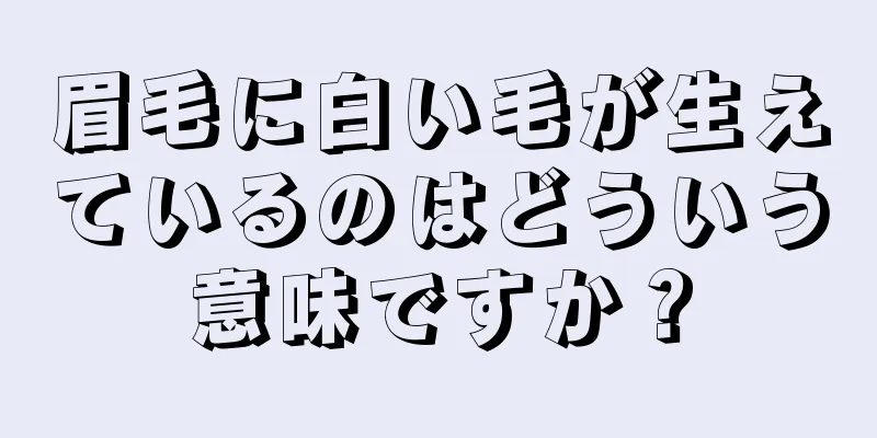 眉毛に白い毛が生えているのはどういう意味ですか？