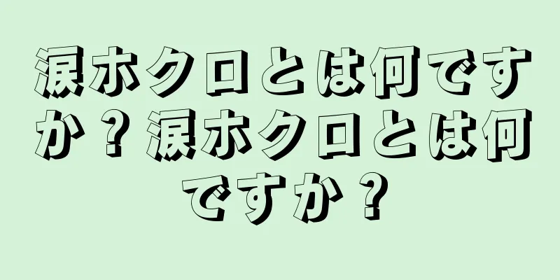 涙ホクロとは何ですか？涙ホクロとは何ですか？