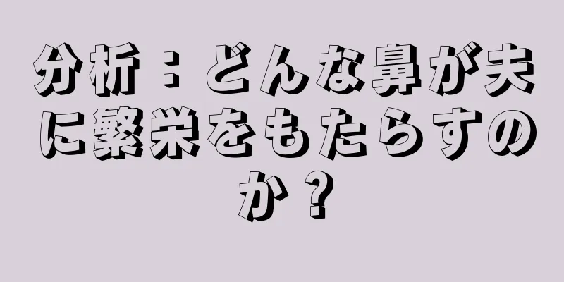 分析：どんな鼻が夫に繁栄をもたらすのか？