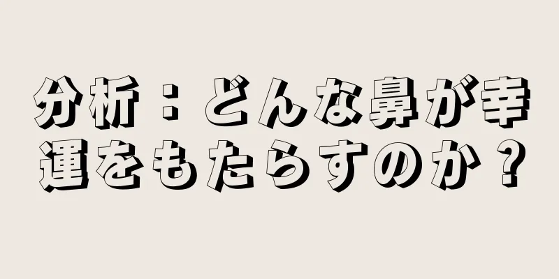 分析：どんな鼻が幸運をもたらすのか？