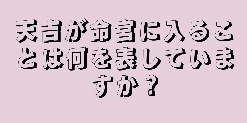 天吉が命宮に入ることは何を表していますか？