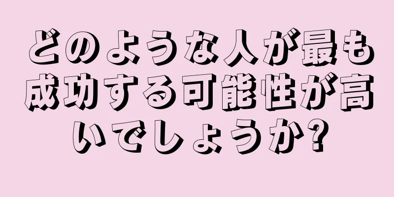 どのような人が最も成功する可能性が高いでしょうか?