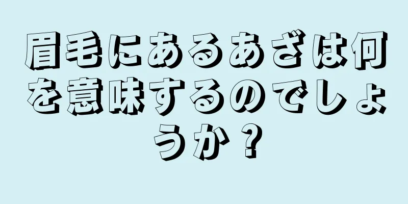 眉毛にあるあざは何を意味するのでしょうか？