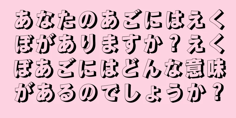 あなたのあごにはえくぼがありますか？えくぼあごにはどんな意味があるのでしょうか？