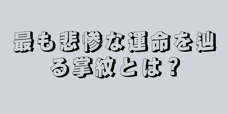 最も悲惨な運命を辿る掌紋とは？