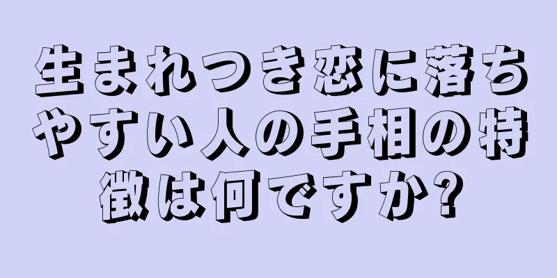 生まれつき恋に落ちやすい人の手相の特徴は何ですか?