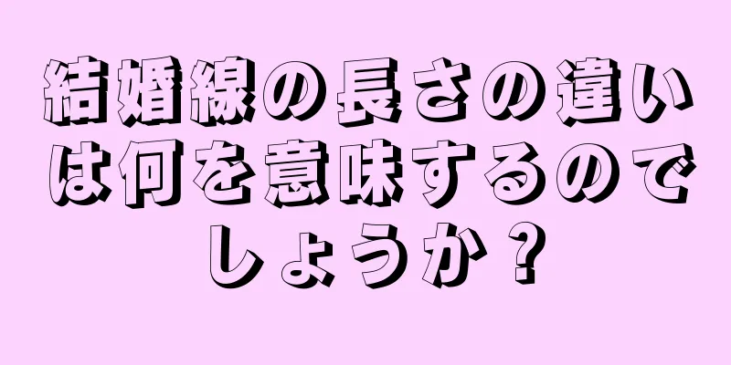 結婚線の長さの違いは何を意味するのでしょうか？