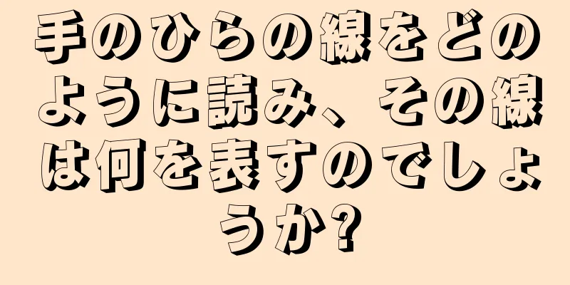 手のひらの線をどのように読み、その線は何を表すのでしょうか?