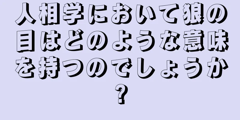 人相学において狼の目はどのような意味を持つのでしょうか?