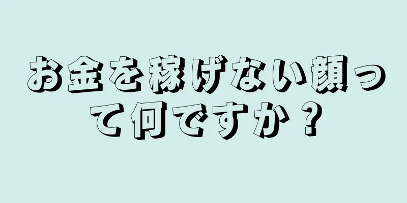 お金を稼げない顔って何ですか？