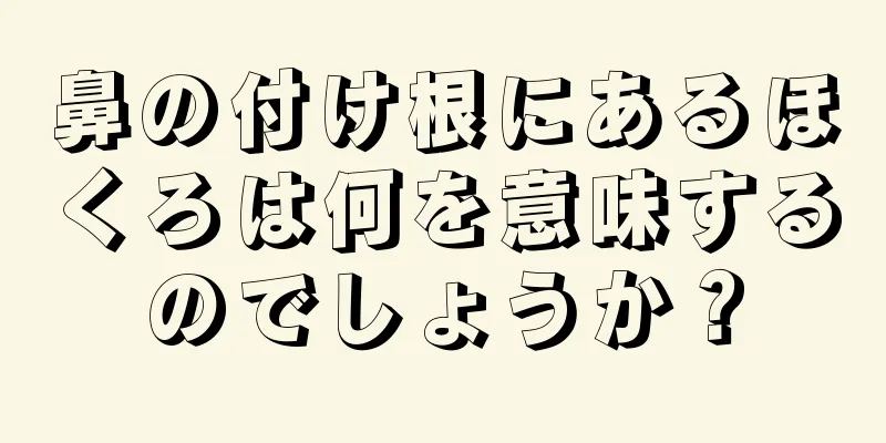 鼻の付け根にあるほくろは何を意味するのでしょうか？