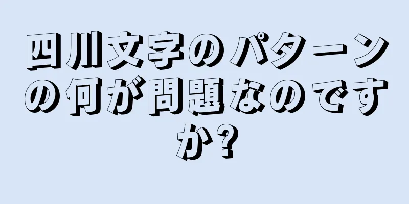 四川文字のパターンの何が問題なのですか?