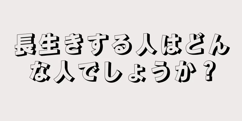 長生きする人はどんな人でしょうか？