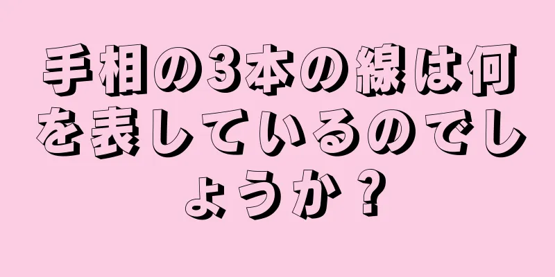 手相の3本の線は何を表しているのでしょうか？