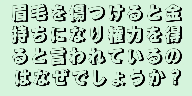 眉毛を傷つけると金持ちになり権力を得ると言われているのはなぜでしょうか？