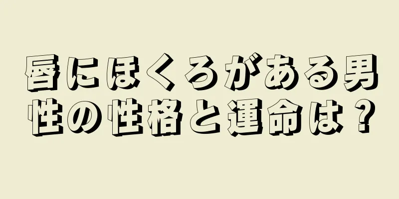 唇にほくろがある男性の性格と運命は？