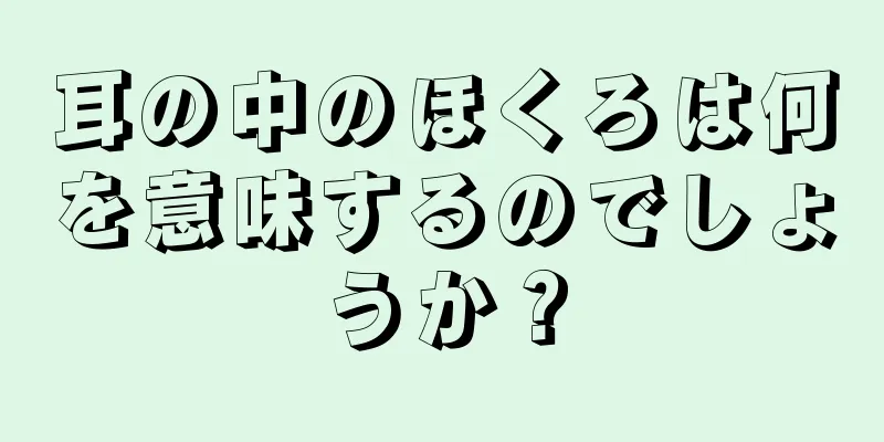 耳の中のほくろは何を意味するのでしょうか？