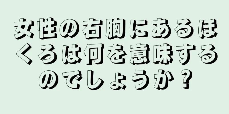 女性の右胸にあるほくろは何を意味するのでしょうか？