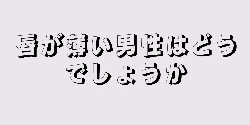 唇が薄い男性はどうでしょうか