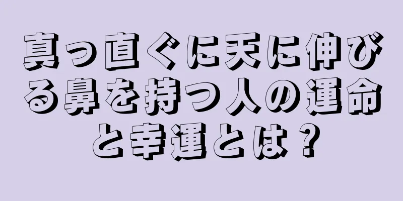 真っ直ぐに天に伸びる鼻を持つ人の運命と幸運とは？