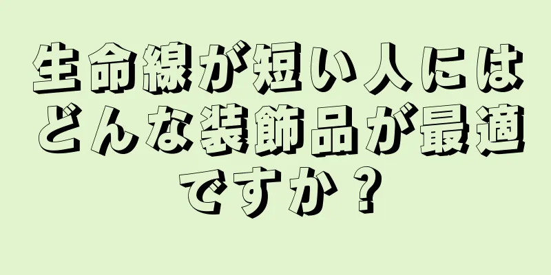 生命線が短い人にはどんな装飾品が最適ですか？