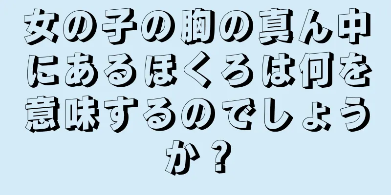 女の子の胸の真ん中にあるほくろは何を意味するのでしょうか？