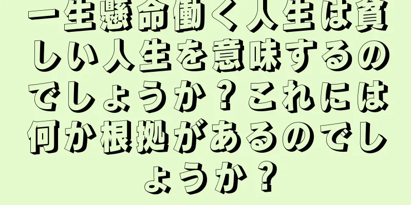 一生懸命働く人生は貧しい人生を意味するのでしょうか？これには何か根拠があるのでしょうか？