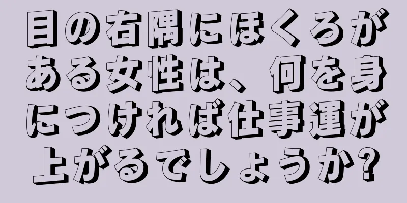 目の右隅にほくろがある女性は、何を身につければ仕事運が上がるでしょうか?