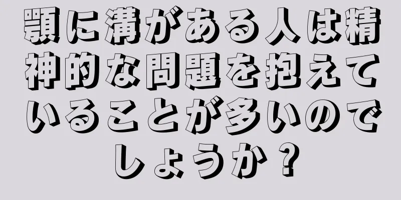 顎に溝がある人は精神的な問題を抱えていることが多いのでしょうか？