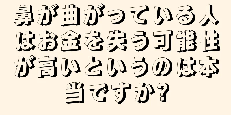 鼻が曲がっている人はお金を失う可能性が高いというのは本当ですか?