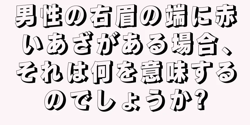 男性の右眉の端に赤いあざがある場合、それは何を意味するのでしょうか?