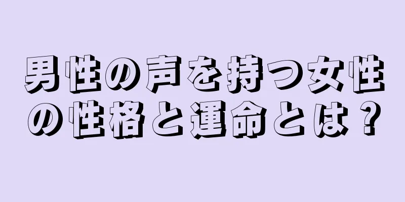 男性の声を持つ女性の性格と運命とは？