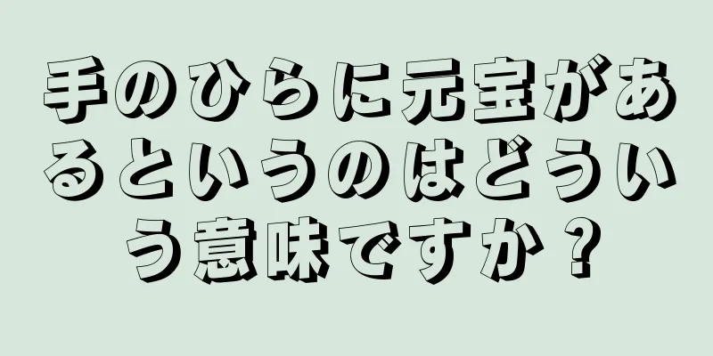 手のひらに元宝があるというのはどういう意味ですか？