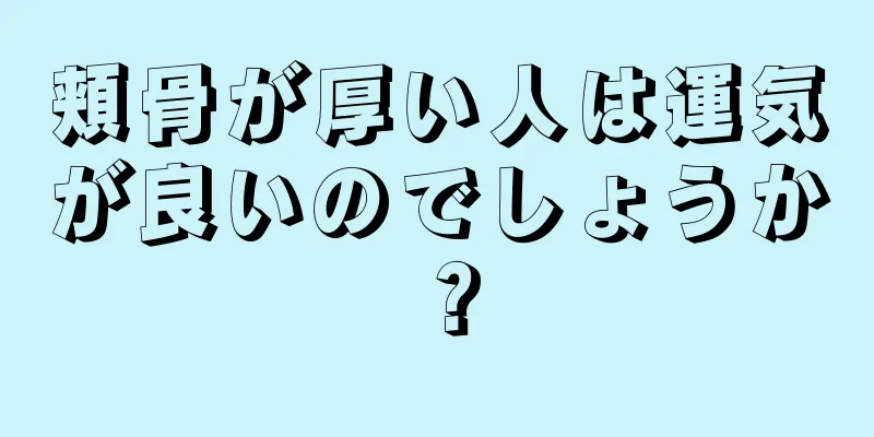 頬骨が厚い人は運気が良いのでしょうか？