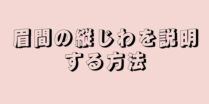 眉間の縦じわを説明する方法