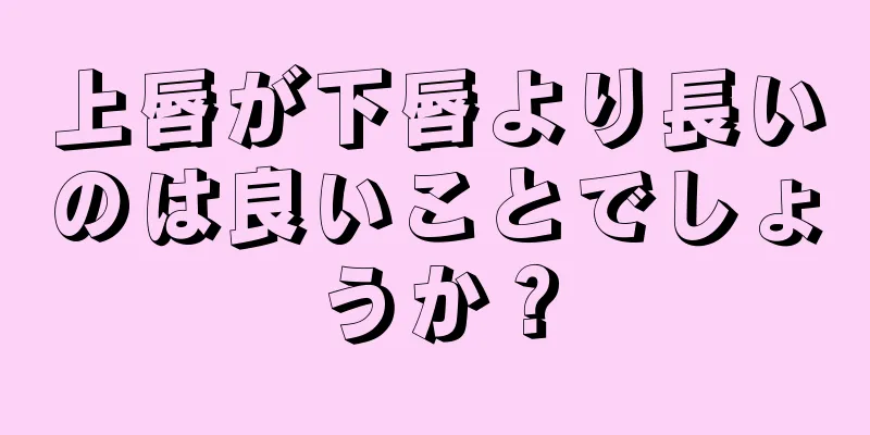 上唇が下唇より長いのは良いことでしょうか？