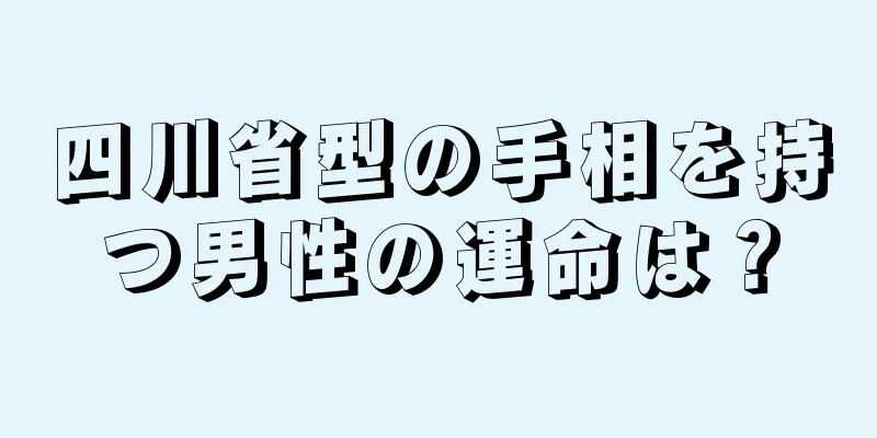 四川省型の手相を持つ男性の運命は？