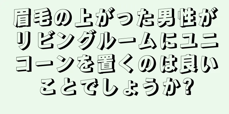 眉毛の上がった男性がリビングルームにユニコーンを置くのは良いことでしょうか?