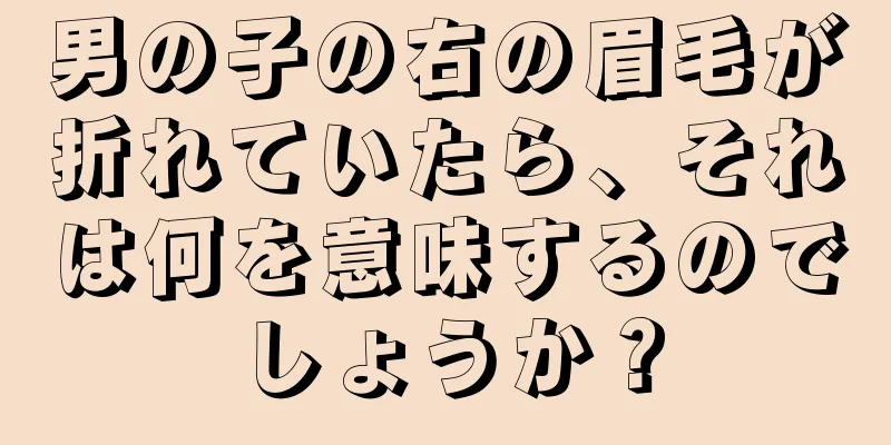 男の子の右の眉毛が折れていたら、それは何を意味するのでしょうか？