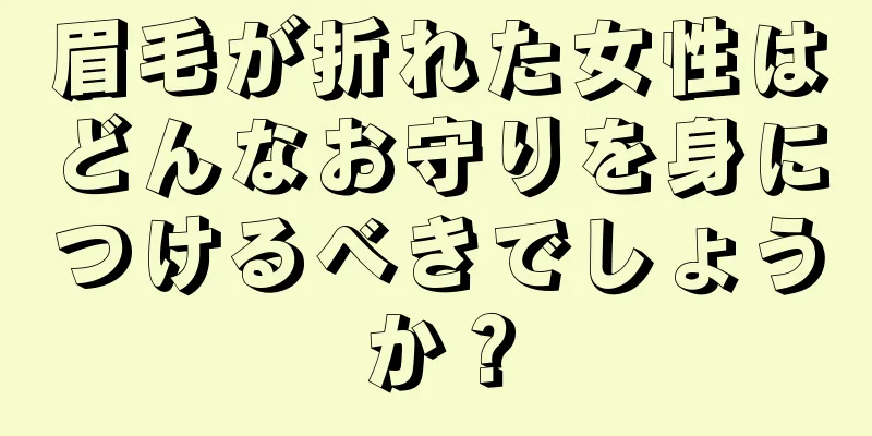 眉毛が折れた女性はどんなお守りを身につけるべきでしょうか？