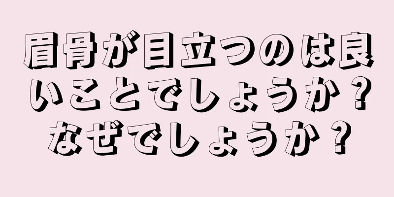 眉骨が目立つのは良いことでしょうか？なぜでしょうか？