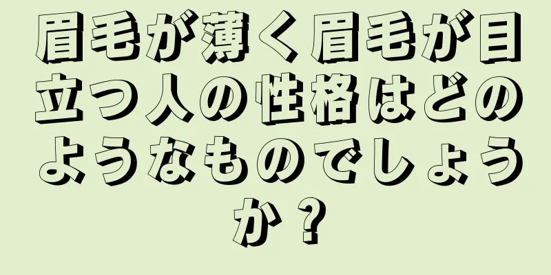 眉毛が薄く眉毛が目立つ人の性格はどのようなものでしょうか？