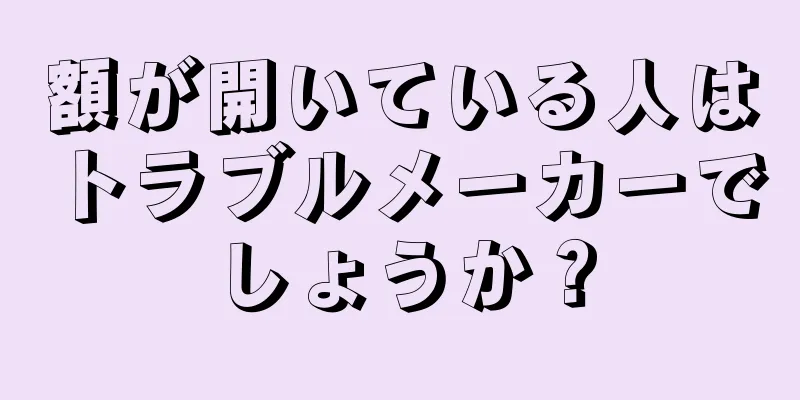 額が開いている人はトラブルメーカーでしょうか？