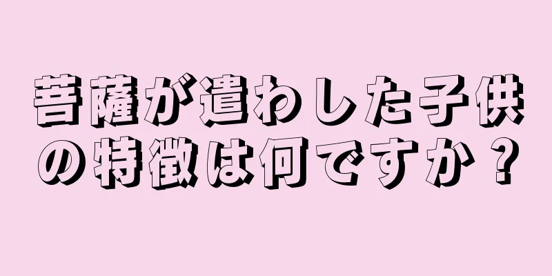 菩薩が遣わした子供の特徴は何ですか？