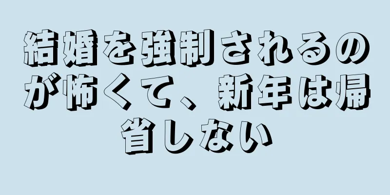 結婚を強制されるのが怖くて、新年は帰省しない