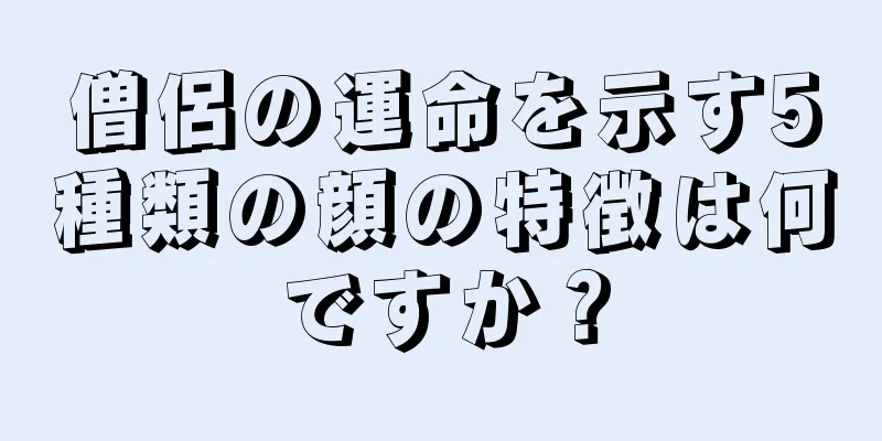 僧侶の運命を示す5種類の顔の特徴は何ですか？