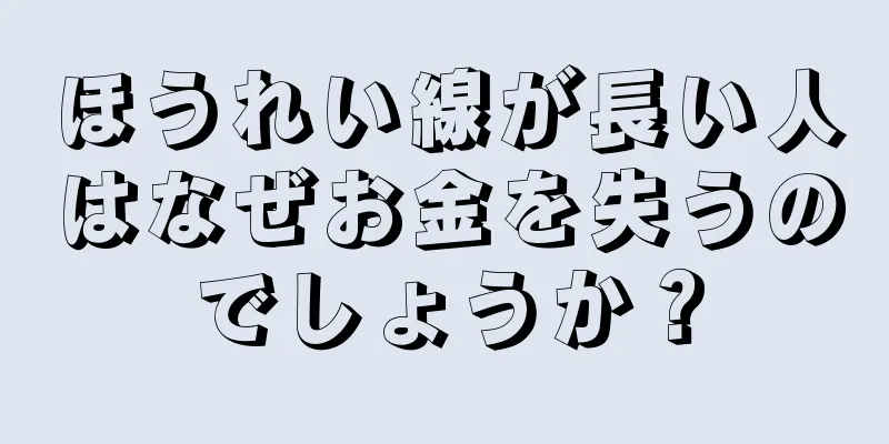 ほうれい線が長い人はなぜお金を失うのでしょうか？