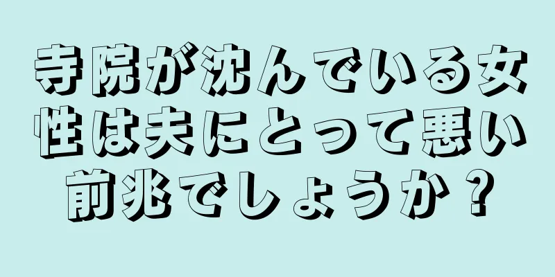 寺院が沈んでいる女性は夫にとって悪い前兆でしょうか？