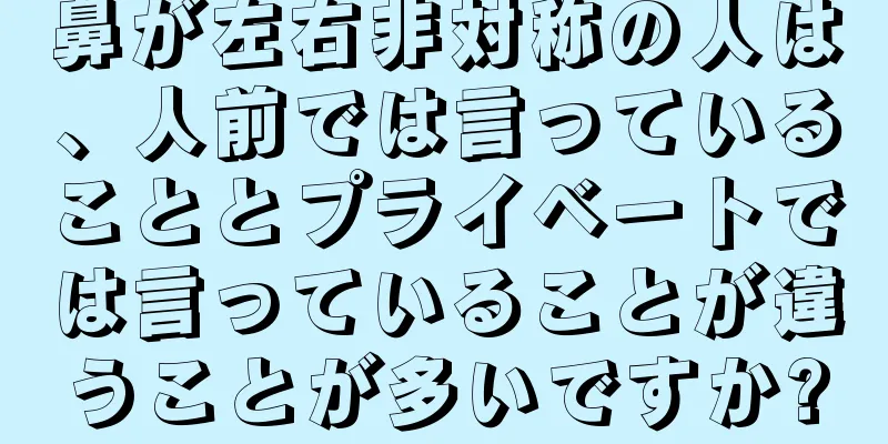 鼻が左右非対称の人は、人前では言っていることとプライベートでは言っていることが違うことが多いですか?